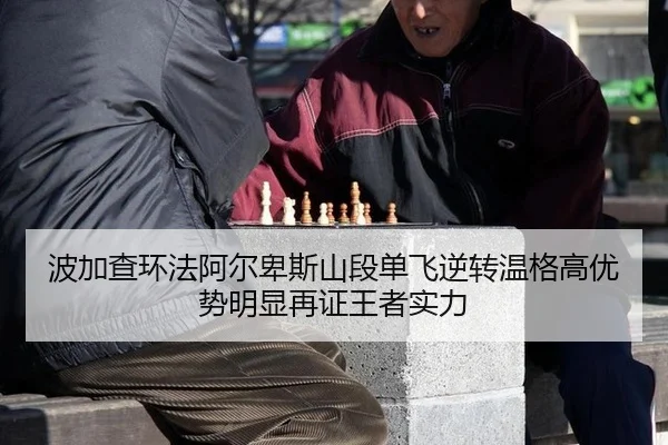 波加查环法阿尔卑斯山段单飞逆转温格高优势明显再证王者实力